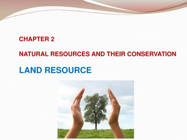 CHAPTER 2 NATURAL RESOURCES AND THEIR CONSERVATION LAND RESOURCE