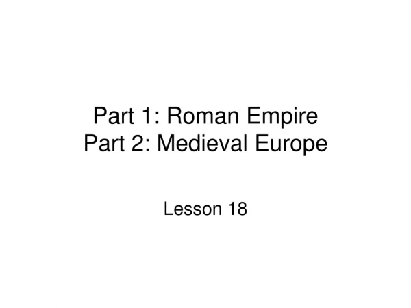 Part 1: Roman Empire Part 2: Medieval Europe