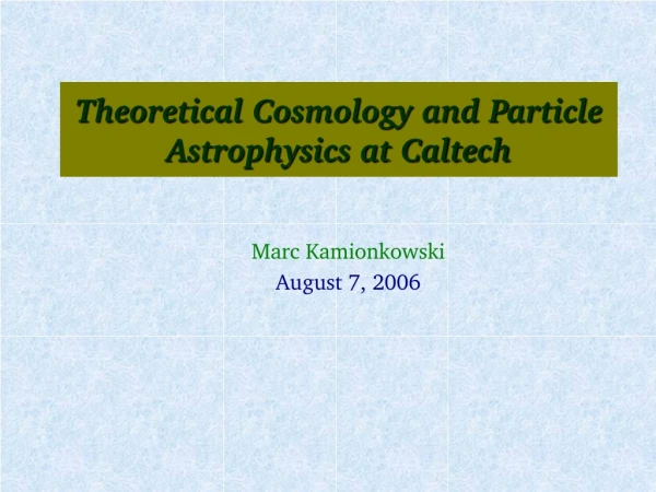 Theoretical Cosmology and Particle Astrophysics at Caltech