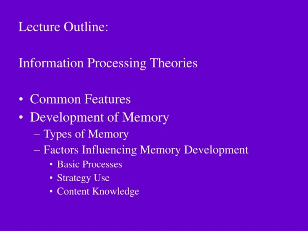 Lecture Outline: Information Processing Theories Common Features Development of Memory