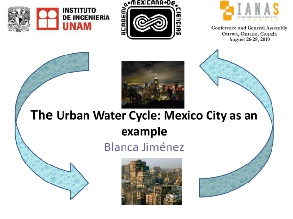 The  Urb an Water Cycle: Mexico City as an example Blanca Jiménez