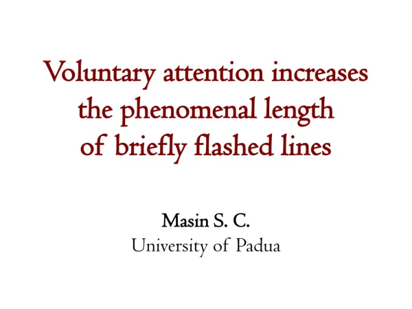 Voluntary attention increases  the phenomenal length  of briefly flashed lines Masin S. C.