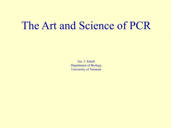 The Art and Science of PCR Jos. J. Schall Department of Biology University of Vermont