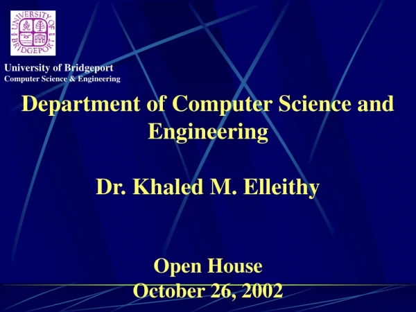 Department of Computer Science and Engineering Dr. Khaled M. Elleithy Open House October 26, 2002