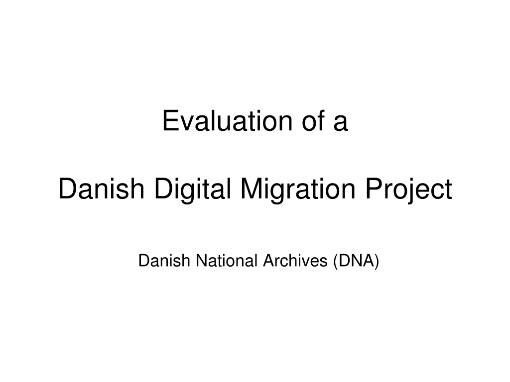 evaluation of a danish digital migration project danish national archives dna