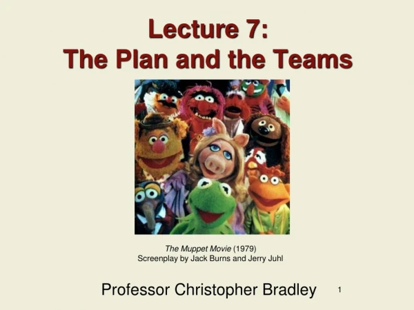 Lecture 7: The Plan and the Teams