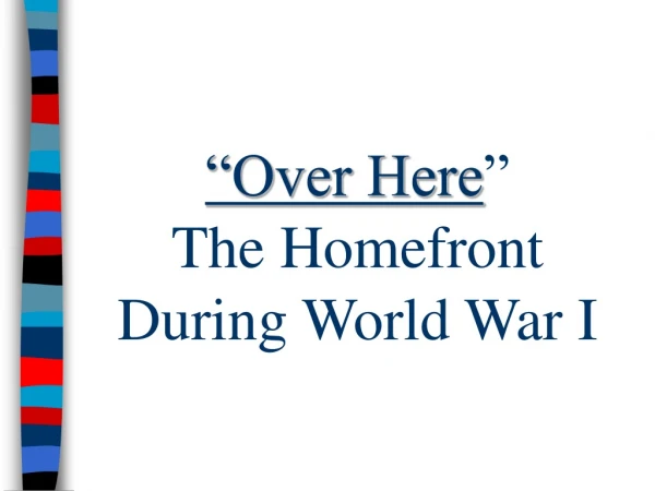 “Over Here ”               The Homefront   During World War I