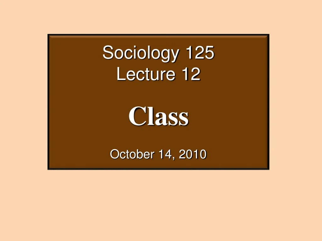 sociology 125 lecture 12 class october 14 2010