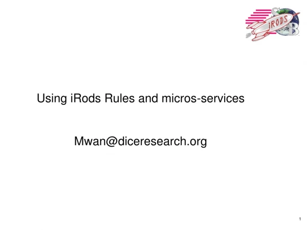 Using iRods Rules and micros-services Mwan@diceresearch