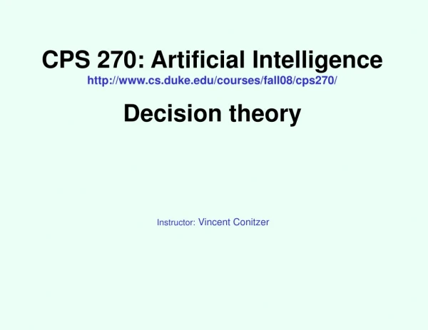 CPS 270: Artificial Intelligence cs.duke/courses/fall08/cps270/ Decision theory