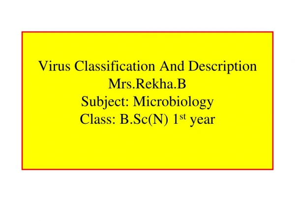 Virus Classification And Description Mrs.Rekha.B Subject: Microbiology Class: B.Sc(N) 1 st  year
