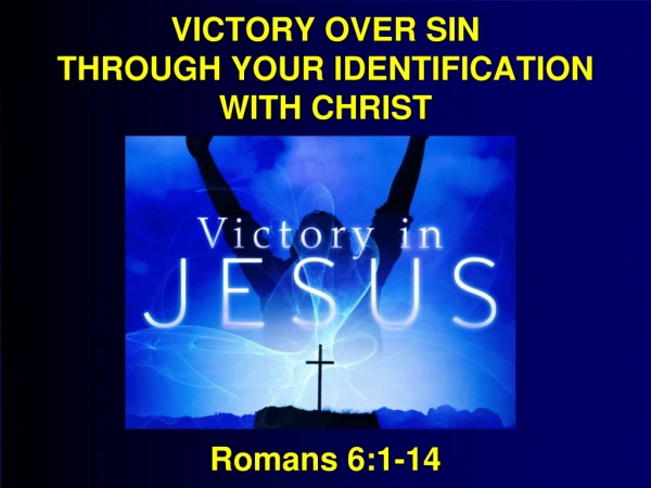 VICTORY OVER SIN THROUGH YOUR IDENTIFICATION WITH CHRIST