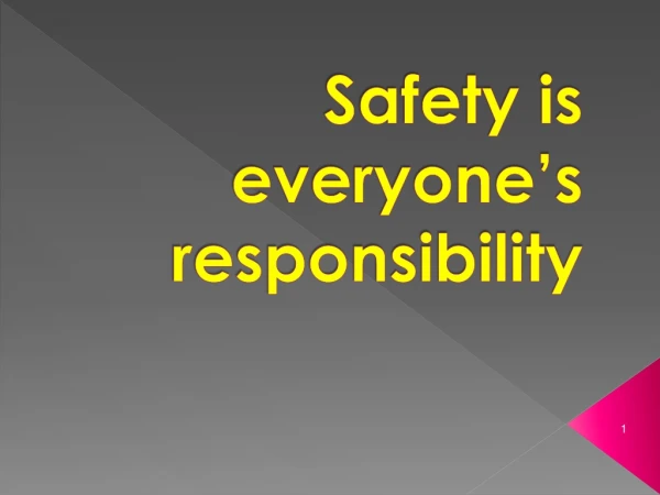 Safety  is everyone’s responsibility