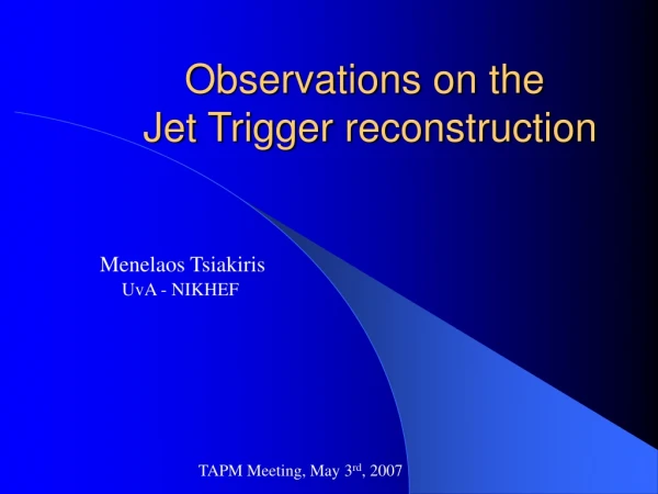 Observations on the  Jet Trigger reconstruction