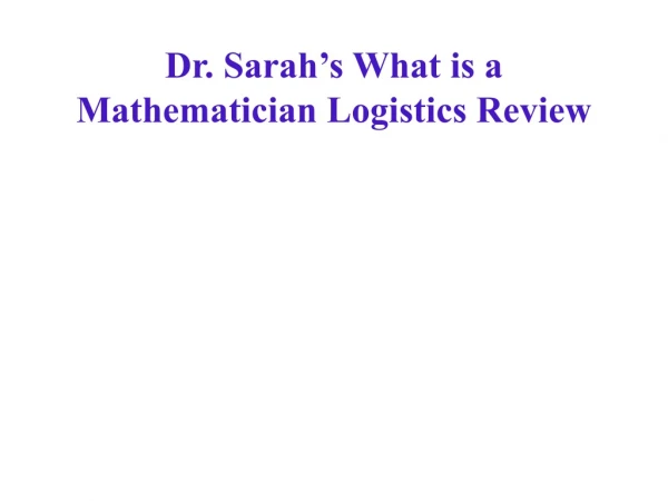 Dr. Sarah’s What is a Mathematician Logistics Review