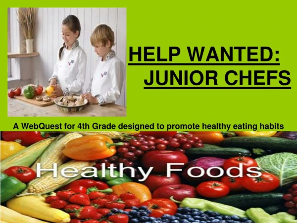 HELP WANTED:  JUNIOR CHEFS A WebQuest for 4th Grade designed to promote healthy eating habits