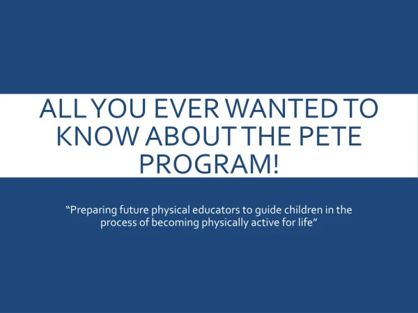 All you ever wanted to know About the PETE Program!