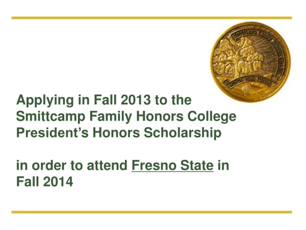 Applying in Fall 2013 to the  Smittcamp Family Honors College President’ s Honors Scholarship