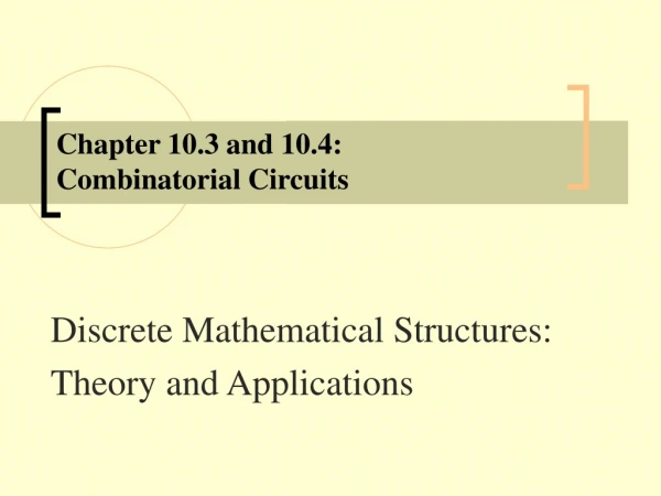 Chapter 10.3 and 10.4:  Combinatorial Circuits