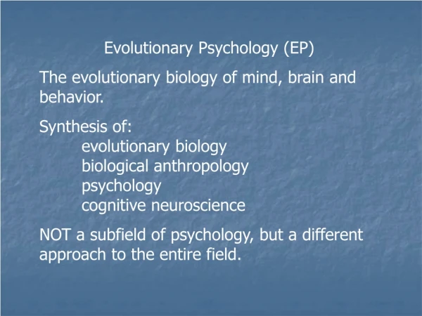Evolutionary Psychology (EP) The evolutionary biology of mind, brain and behavior.