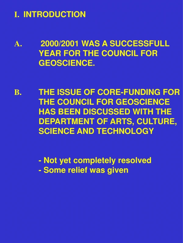I.   INTRODUCTION A.	  2000/2001 WAS A SUCCESSFULL 	YEAR FOR THE COUNCIL FOR	 	GEOSCIENCE.