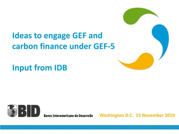 Ideas to engage GEF and carbon finance under GEF-5 Input from IDB