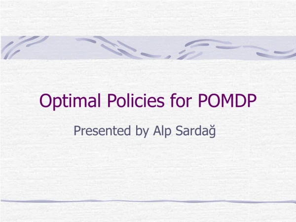 Optimal Policies for POMDP