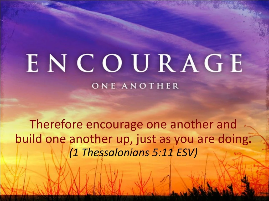 therefore encourage one another and build