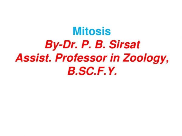 Mitosis By-Dr. P. B. Sirsat Assist. Professor in Zoology, B.SC.F.Y.