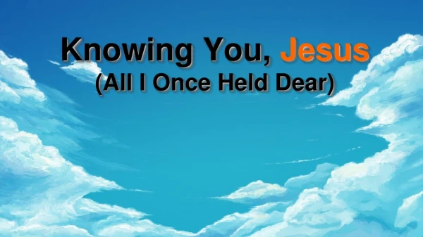 Knowing You,  Jesus (All I Once Held Dear)