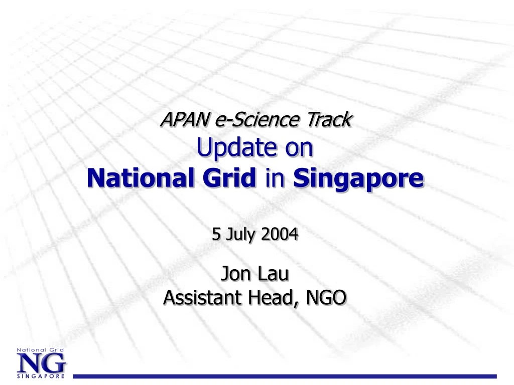 apan e science track update on national grid in singapore 5 july 2004 jon lau assistant head ngo