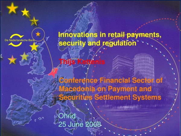 Innovations in retail payments, 	security and regulation  Thijs Kettenis
