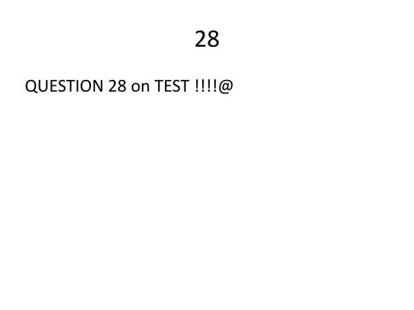 QUESTION 28 on TEST !!!!@