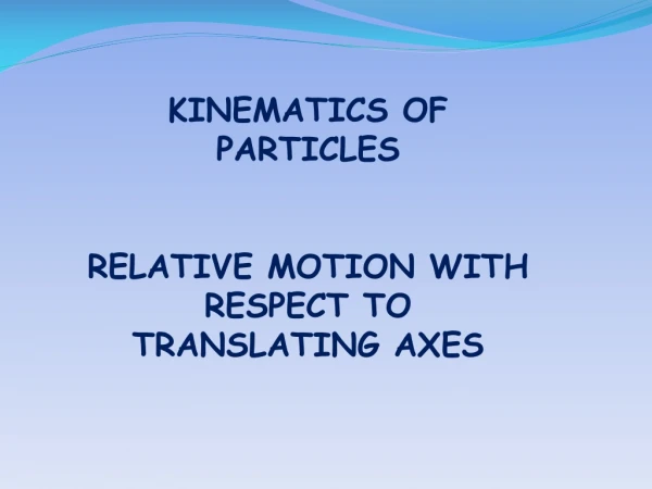 KINEMATICS OF PARTICLES RELATIVE MOTION WITH RESPECT TO TRANSLATING AXES