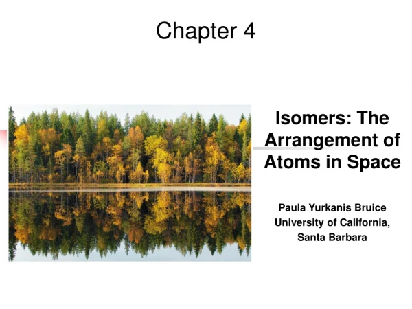 Isomers :  The  Arrangement of Atoms in  Space Paula  Yurkanis Bruice University of California,