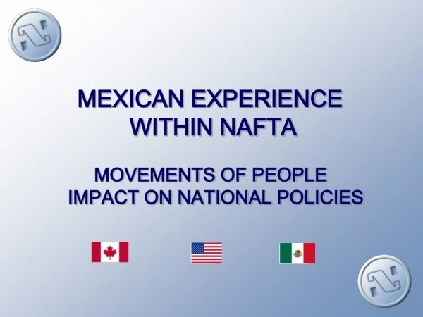 MEXICAN EXPERIENCE  WITHIN NAFTA MOVEMENTS OF PEOPLE   IMPACT ON NATIONAL POLICIES