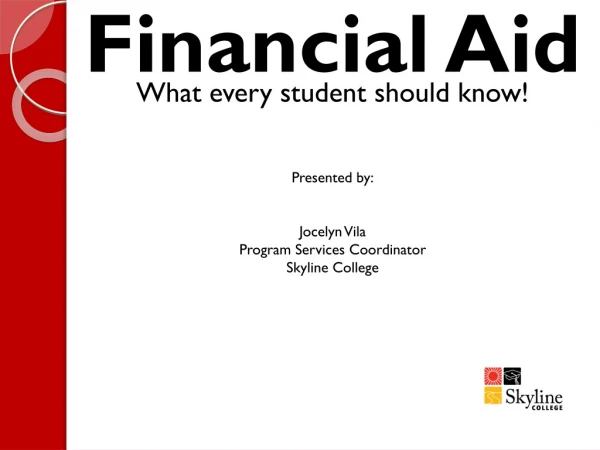 Financial Aid  What every student should know! Presented by: Jocelyn Vila