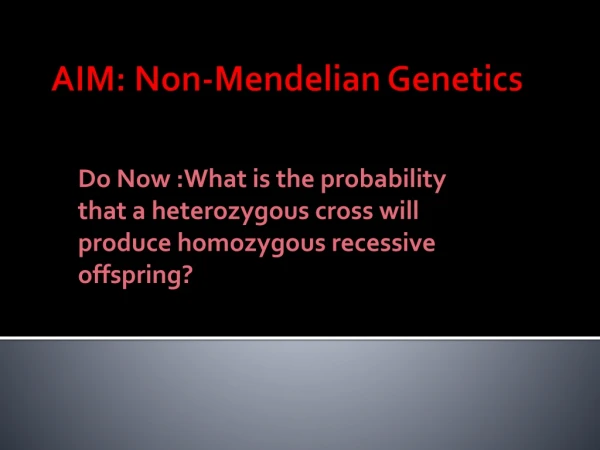 AIM: Non- Mendelian  Genetics