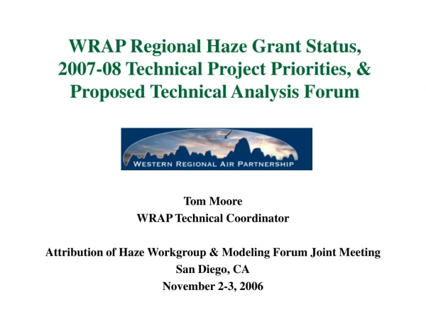 Tom Moore WRAP Technical Coordinator Attribution of Haze Workgroup &amp; Modeling Forum Joint Meeting