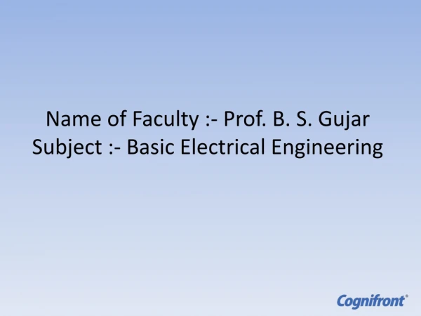 Name of Faculty :- Prof. B. S.  Gujar Subject :- Basic Electrical Engineering