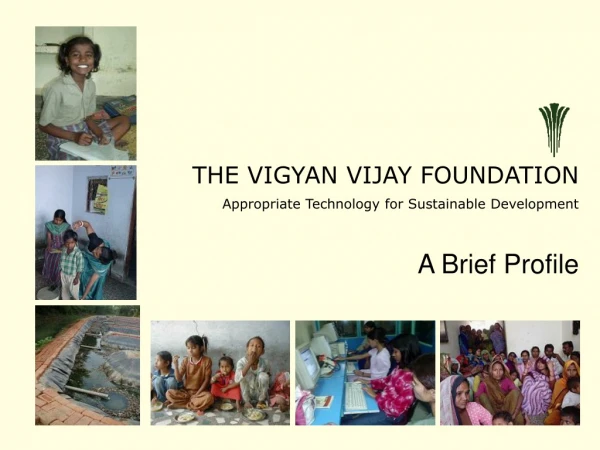 THE VIGYAN VIJAY FOUNDATIO N	 Appropriate Technology for Sustainable Development A Brief Profile