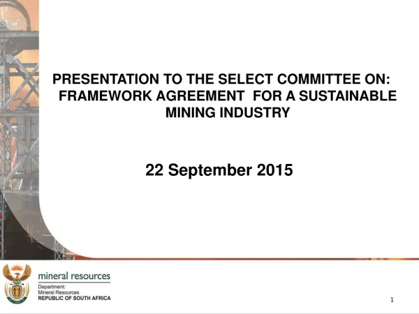 PRESENTATION TO THE SELECT COMMITTEE ON:   FRAMEWORK AGREEMENT  FOR A SUSTAINABLE MINING INDUSTRY