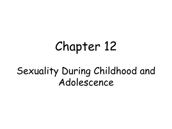 Chapter 12 Sexuality During Childhood and Adolescence