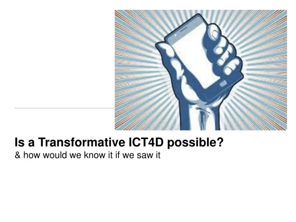 Is a Transformative ICT4D possible? &amp; how would we know it if we saw it