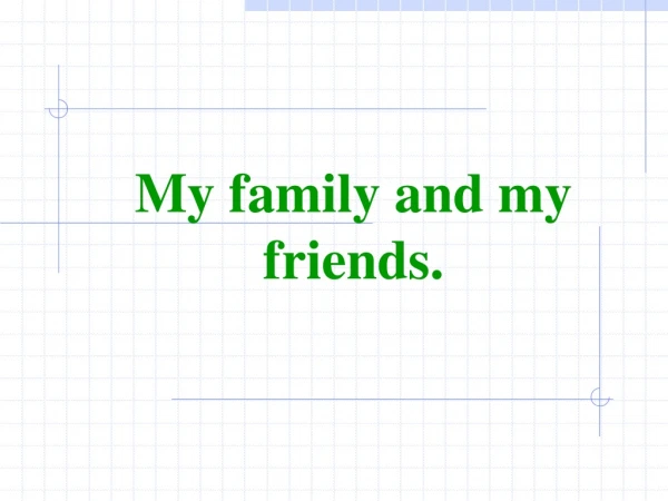 My family and my friends.