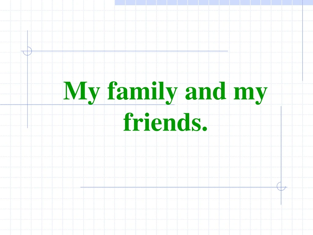 my family and my friends