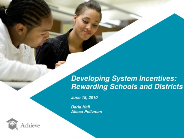 Developing System Incentives: Rewarding Schools and Districts June 18, 2010 Daria Hall