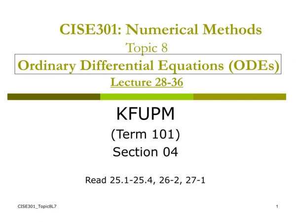 CISE301: Numerical Methods Topic 8 Ordinary Differential Equations (ODEs) Lecture 28-36