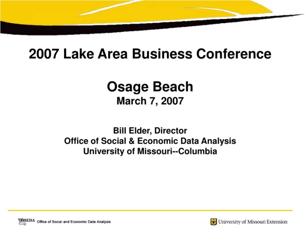 2007 Lake Area Business Conference  Osage Beach March 7, 2007 Bill Elder, Director