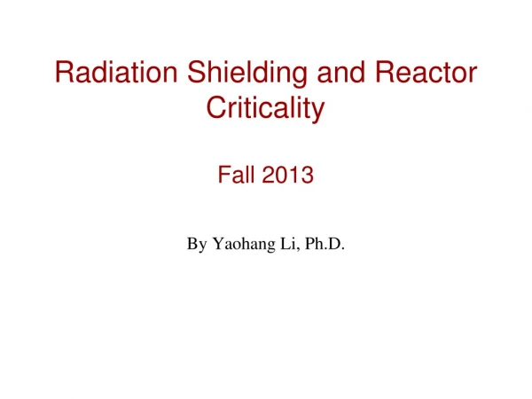 Radiation Shielding and Reactor Criticality Fall 2013